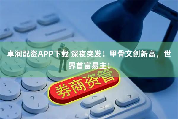 卓润配资APP下载 深夜突发！甲骨文创新高，世界首富易主！